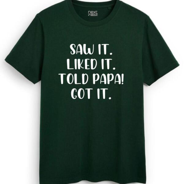 Saw It Liked It Told Papa Got It T-Shirt (7)