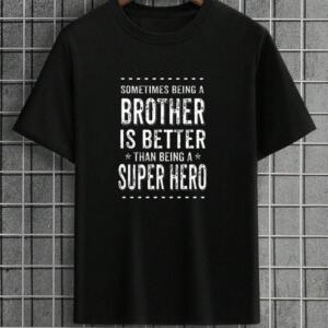 Sometimes Being A Brother Is Better Than Being A Hero T-Shirt