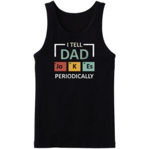 I Tell Dad Jokes Periodically Tanktop