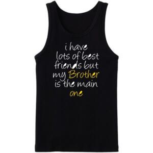I Have Lots Of Friends But Brother Is The Main One Tanktop