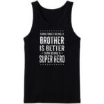 Being A Brother Is Better Than Being A Hero Tanktop