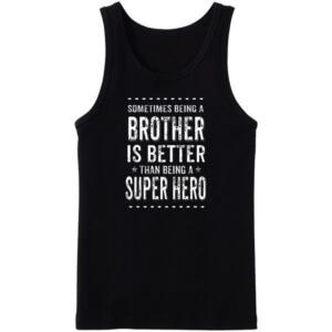 Being A Brother Is Better Than Being A Hero Tanktop