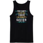 You Can't Scare Me I Have A Crazy Sister Tanktop