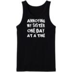 Annoying My Sister One Day At A Time Tanktop