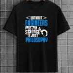 Without Engineers Science Is just Philosophy T-Shirt