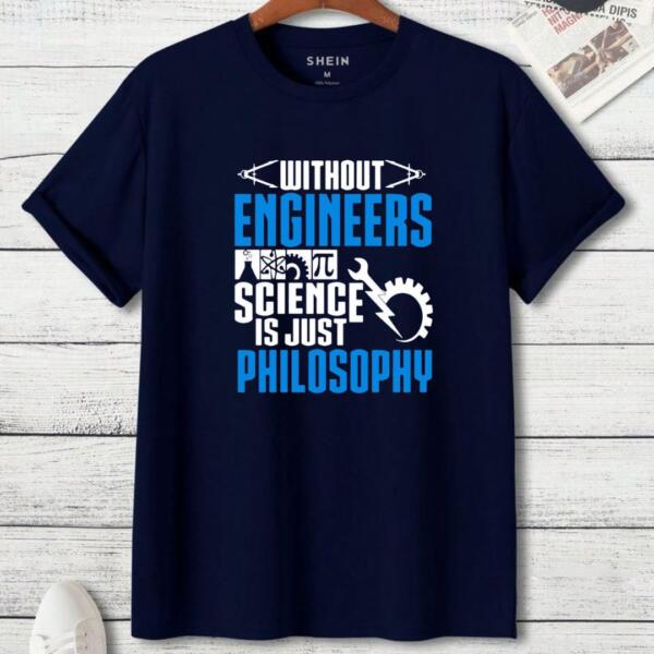 Without Engineers Science Is just Philosophy T-Shirt (3)