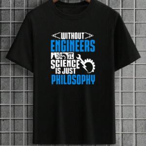 Without Engineers Science Is just Philosophy T-Shirt