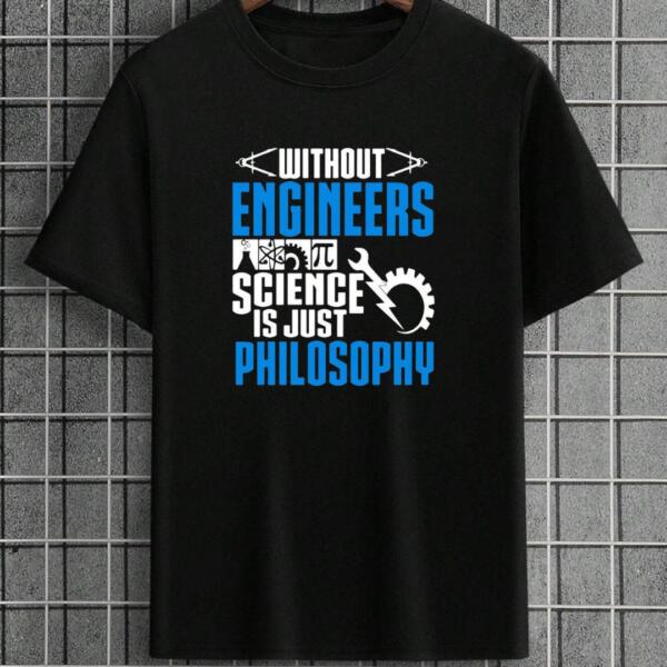 Without Engineers Science Is just Philosophy T-Shirt