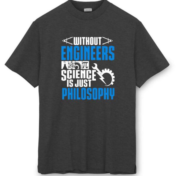 Without Engineers Science Is just Philosophy T-Shirt (8)