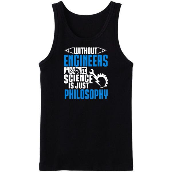Without Engineers Science Is just Philosophy Tanktop