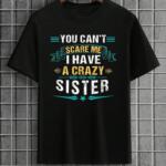 You Can't Scare Me I Have A Crazy Sister T-Shirt
