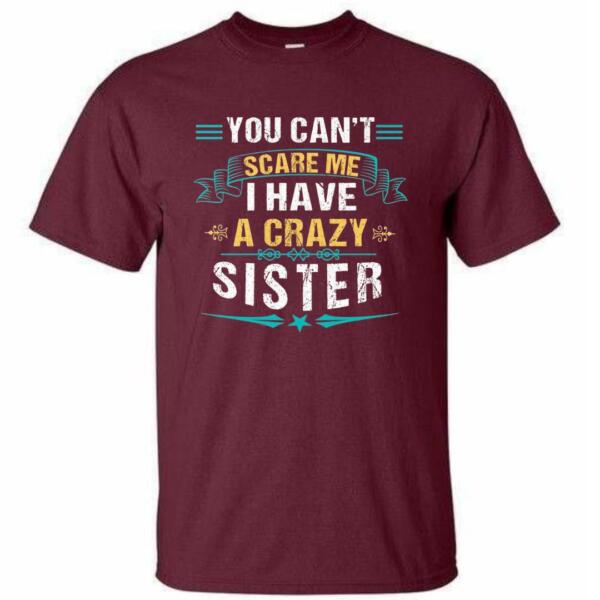 You Can't Scare Me I Have A Crazy Sister T-Shirt (4)