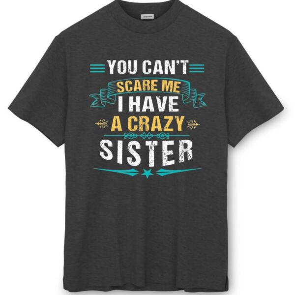 You Can't Scare Me I Have A Crazy Sister T-Shirt (8)