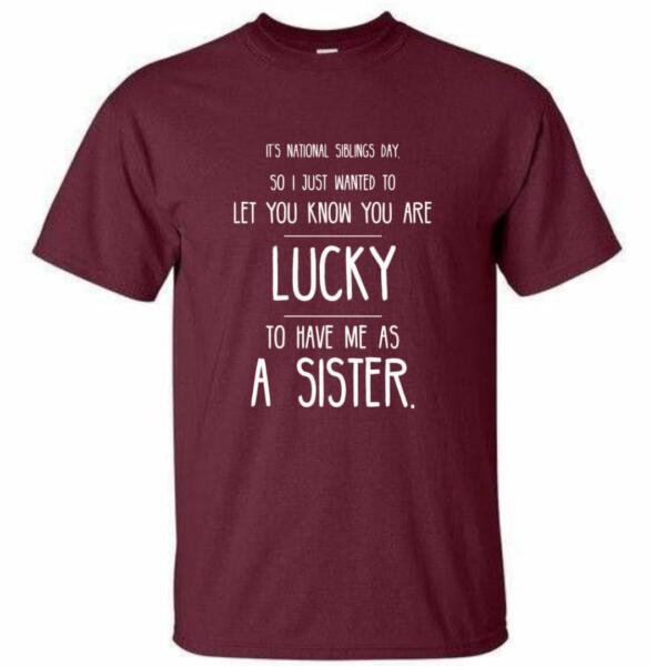 You're Are Lucky To Have Me As A Sister T-Shirt (4)