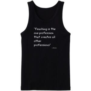 Teaching Is The One Profession That Create All other Professions Tanktop