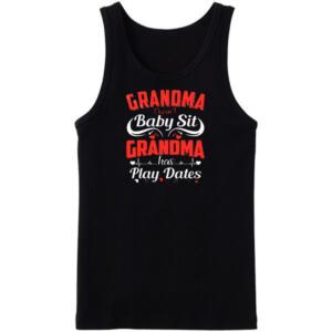 Grandma Don't baby Sit Grandma Have Play Dates Tanktop