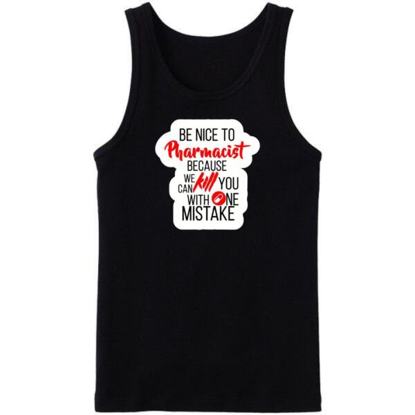 Be Nice To Pharmacist Because We Can Kill You With One Mistake Tanktop