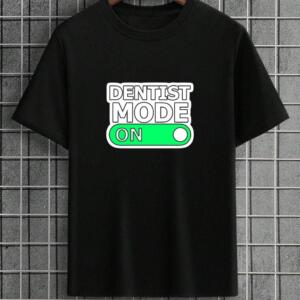 Dentist Mode On T-Shirt