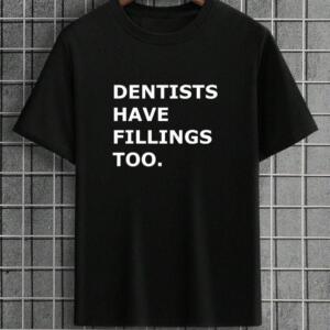 Dentists Have Fillings Too T-Shirt