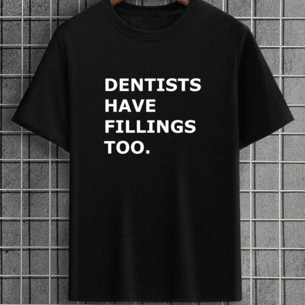 Dentists Have Fillings Too T-Shirt