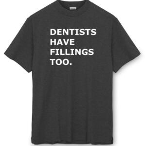 Dentists Have Fillings Too T-Shirt - Image 8