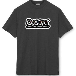 Dentists I'll Be There For You T-Shirt - Image 8