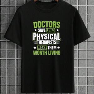 Doctors Save Lives Physical Therapists Make Them Worth Living T-Shirt