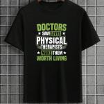 Doctors Save Lives Physical Therapists Make Them Worth Living T-Shirt