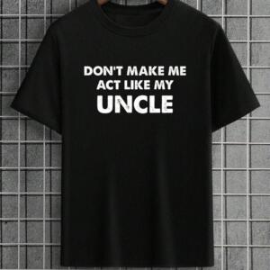 Don't Make Me Act Like My Uncle T-Shirt