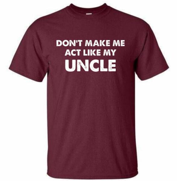 Don't Make Me Act Like My Uncle T-Shirt (4)