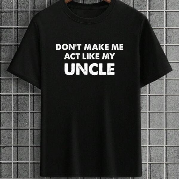 Don't Make Me Act Like My Uncle T-Shirt