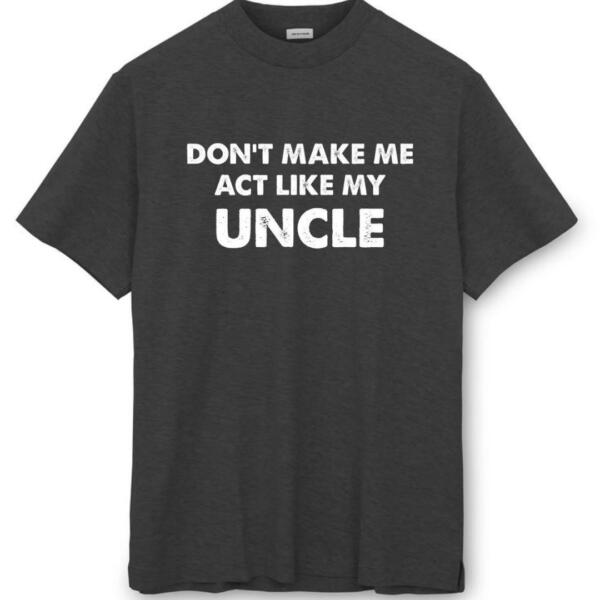 Don't Make Me Act Like My Uncle T-Shirt (8)