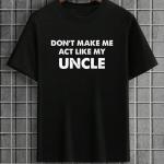 Don't Make Me Act Like My Uncle T-Shirt
