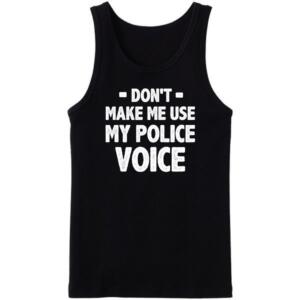 Don't Make Me Use My Police Voice