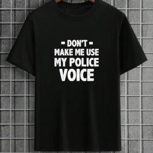 Don't Make Me Use My Police Voice T-Shirt