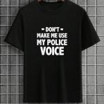 Don't Make Me Use My Police Voice T-Shirt