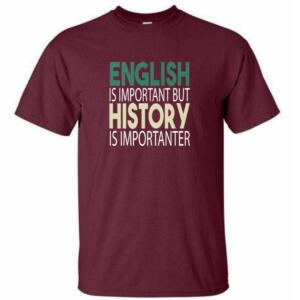 English Is Important But History Is Impotanter T-Shirt (4)