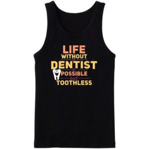 Life Without Dentist Is Possible But Toothless Tanktop