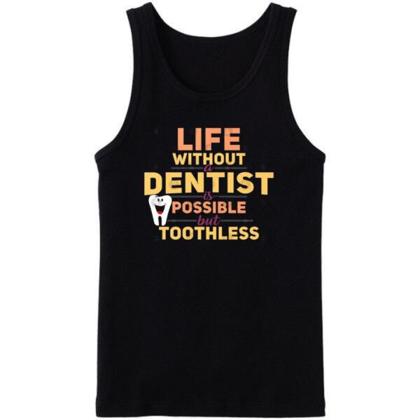 Life Without Dentist Is Possible But Toothless Tanktop Life Without Dentist Is Possible But Toothless Tanktop