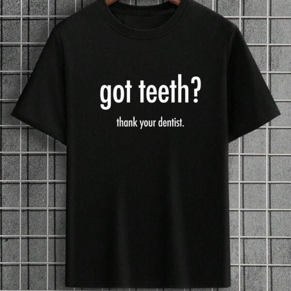 Got Teeth Thank Your Dentist T-Shirt Got Teeth Thank Your Dentist T-Shirt