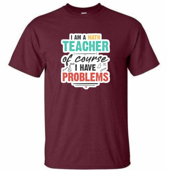I Am A Math Teacher Of Course I Have Problems T-Shirt (4)