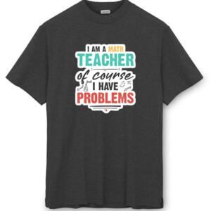 I Am A Math Teacher Of Course I Have Problems T-Shirt (8)