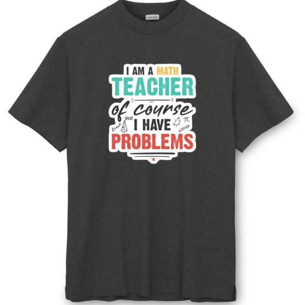 I Am A Math Teacher Of Course I Have Problems T-Shirt (8)