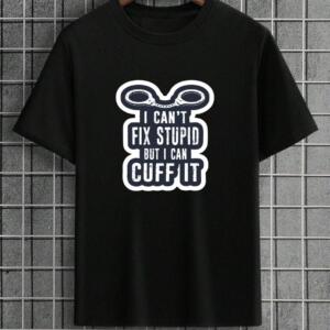 I Can't Fix Stupid But I Can Cuff It T-Shirt