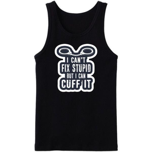 I Can't Fix Stupidity But I Can Cuff It Tanktop