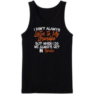 I Don't Always Listen To My Grandpa Tanktop