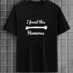 I Found This Humerus T-Shirt