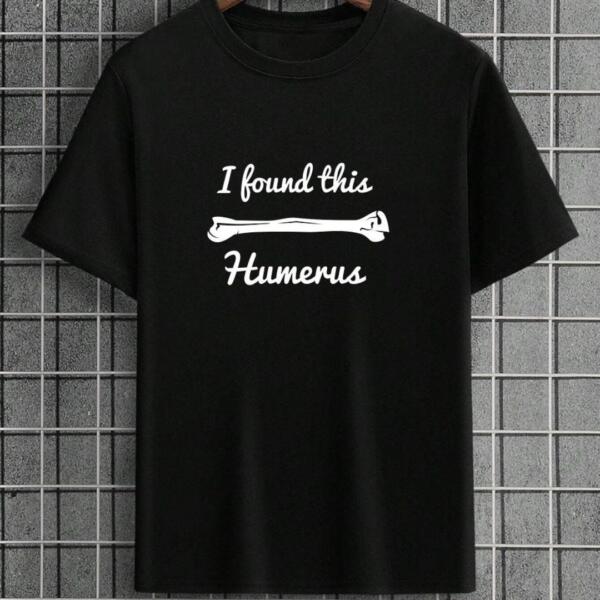 I Found This Humerus T-Shirt
