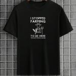 I Stopped Farming To Be Here T-Shirt