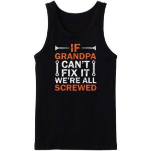 If Grandpa Can't Fix It We're Screwed Tanktop